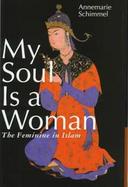 My Soul is a Woman: The Feminine in Islam cover