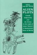 Alien Plots Female Subjectivity and the Divine in the Light of James Tiptree's 'a Momentary Taste of Being' cover