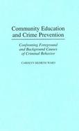 Community Education and Crime Prevention Confronting Foreground and Background Causes of Criminal Behavior cover