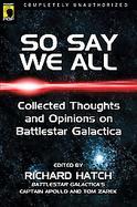 So Say We All Collected Thoughts And Opinions on Battlestar Galactica cover