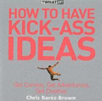 How to Have Kick-Ass Ideas (What If) cover