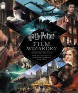 Harry Potter Film Wizardry: the Updated Edition : From the Creative Team Behind the Celebrated Movie Series cover