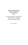 Philadelphia Theatres, A-Z: A Comprehensive, Descriptive, Record of 813 Theatres Constructed Since 1724 cover