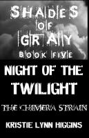 Shades of Gray Book Five : Night of the Twilight- the Chimera Strain cover