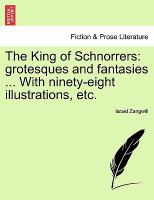 The King of Schnorrers : Grotesques and fantasies ... with ninety-eight illustrations, Etc cover
