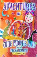 Adventures in Cutie Patootie Land and the Pizza Party : A Hilarious Adventure for Children Ages 7 and Up cover