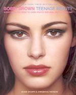 Bobbi Brown Teenage Beauty Everything You Need to Look Pretty, Natural, Sexy & Awesome cover
