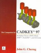 The Companion for Cadkey 97 Including Classic (Dos) Mode, Adm, Fastlite, and Ck Solids cover