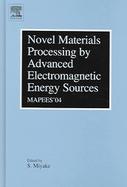 Mapees '04 Novel Materials Processing By Advanced Electromagnetic Energy Sources cover
