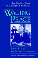 Waging Peace How Eisenhower Shaped an Enduring Cold War Strategy cover