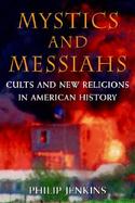 Mystics and Messiahs Cults and New Religions in American History cover