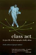 Class Act The Jazz Life of Choreographer Cholly Atkins cover