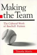 Making the Team The Cultural Work of Baseball Fiction cover