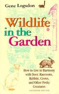 Wildlife in the Garden How to Live in Harmony With Deer, Raccoons, Rabbits, Crows, and Other Pesky Creatures cover