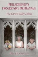 Philadelphia's Progressive Orphanage The Carson Valley School cover