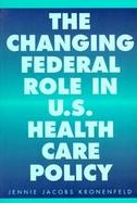 The Changing Federal Role in U.S. Health Care Policy cover