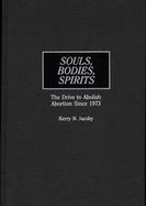 Souls, Bodies, Spirits The Drive to Abolish Abortion Since 1973 cover
