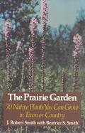 The Prairie Garden 70 Native Plants You Can Grow in Town or Country cover