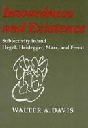 Inwardness and Existence Subjectivity In/and Hegel, Heidegger, Marx, and Freud cover