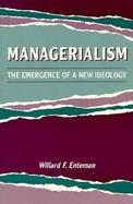 Managerialism The Emergence of a New Ideology cover
