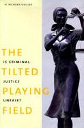 The Tilted Playing Field Is Criminal Justice Unfair? cover