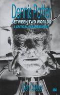 Dennis Potter: Between Two Worlds: A Critical Reassessment cover