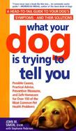 What Your Dog is Trying to Tell You: A Head-To-Tail Guide to Your Dog's Symptoms--And Their Solutionss cover