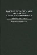 Digging the Africanist Presence in American Performance Dance and Other Contexts cover