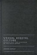 Visual Digital Culture Surface Play and Spectacle in New Media Genres cover
