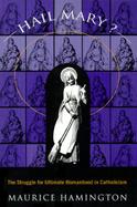 Hail Mary The Struggle for Ultimate Womanhood in Catholicism cover