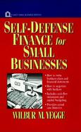 Self-Defense Finance for Entrepreneurs and Small Business Owners: An A to Easz Financial Primer for Small Business Planning, Operation, Purchase and S cover