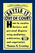 Settle It Out of Court How to Resolve Business and Personal Disputes Using Mediation, Arbitration, and Negotiation cover