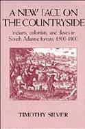 A New Face on the Countryside Indians, Colonists, and Slaves in South Atlantic Forests, 1500-1800 cover
