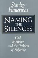 Naming the Silences: God, Medicine, and the Problem of Suffering cover