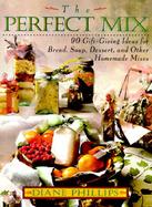 The Perfect Mix Bread, Soup, Dessert, and Other Homemade Mixes from Your Kitchen cover