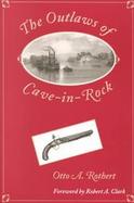 The Outlaws of Cave-In-Rock Historical Accounts of the Famous Highwaymen and River Pirates Who Operated in Pioneer Days upon the Ohio and Mississippi cover