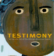 Testimony Vernacular Art of the African-American South  The Ronald and June Shelp Collection cover