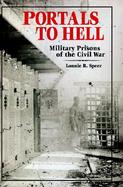 Portals to Hell The Military Prisons of the Civil War cover