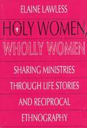 Holy Women, Wholly Women Sharing Ministries of Wholeness Through Life Stories and Reciprocal Ethnography cover