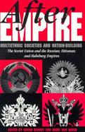After Empire: Multiethnic Societies & Nation-Building, the Soviet Union & Russian, Ottoman & Habsburg Empires cover