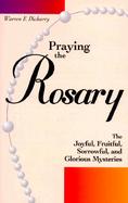 Praying the Rosary The Joyful, Fruitful, Sorrowful, and Glorious Mysteries cover