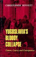 Yugoslavia's Bloody Collapse Causes, Course and Consequences cover