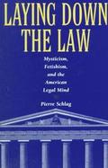 Laying Down the Law Mysticism, Fetishism, and the American Legal Mind cover
