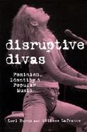 Disruptive Divas Feminism, Identity & Popular Music cover