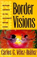 Border Visions Mexican Cultures of the Southwest United States cover