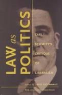 Law As Politics Carl Schmitt's Critique of Liberalism cover