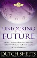 Unlocking the Future How God's Marriage of Generations, Anointings & Movements Multiplies His Power to Equip Us for Such a Time As This cover