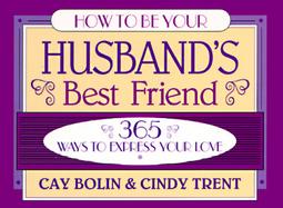 How to Be Your Husband's Best Friend: 365 Ways to Express Your Love cover