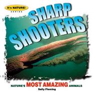 Sharp Shooters 12 Of Nature's Most Amazing Animals cover