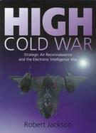 High Cold War: Strategic Air Reconnaissance and the Electronic Intelligence War, 1949-97 cover